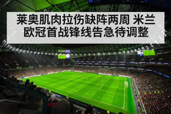 莱奥肌肉拉伤缺阵两周 米兰欧冠首战锋线告急待调整